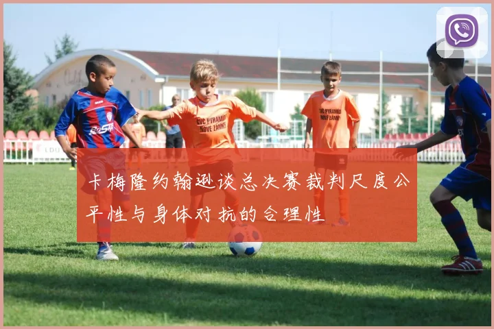 卡梅隆约翰逊谈总决赛裁判尺度公平性与身体对抗的合理性