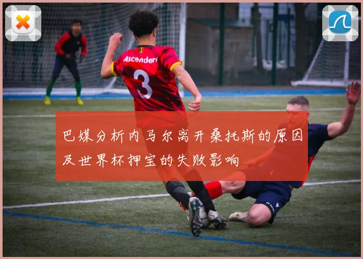 巴媒分析内马尔离开桑托斯的原因及世界杯押宝的失败影响