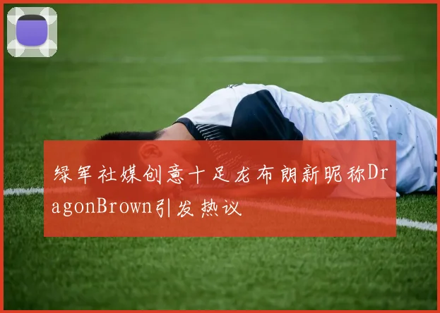 绿军社媒创意十足龙布朗新昵称DragonBrown引发热议
